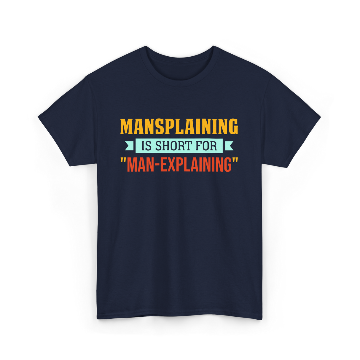 Mansplaining Is Short For Sayings T-Shirt - Navy