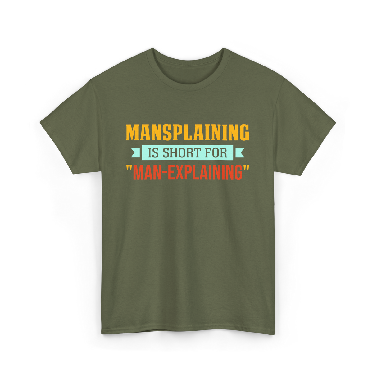 Mansplaining Is Short For Sayings T-Shirt - Military Green