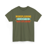 Mansplaining Is Short For Sayings T-Shirt - Military Green