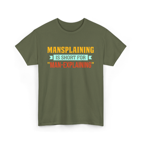 Mansplaining Is Short For Sayings T-Shirt - Military Green