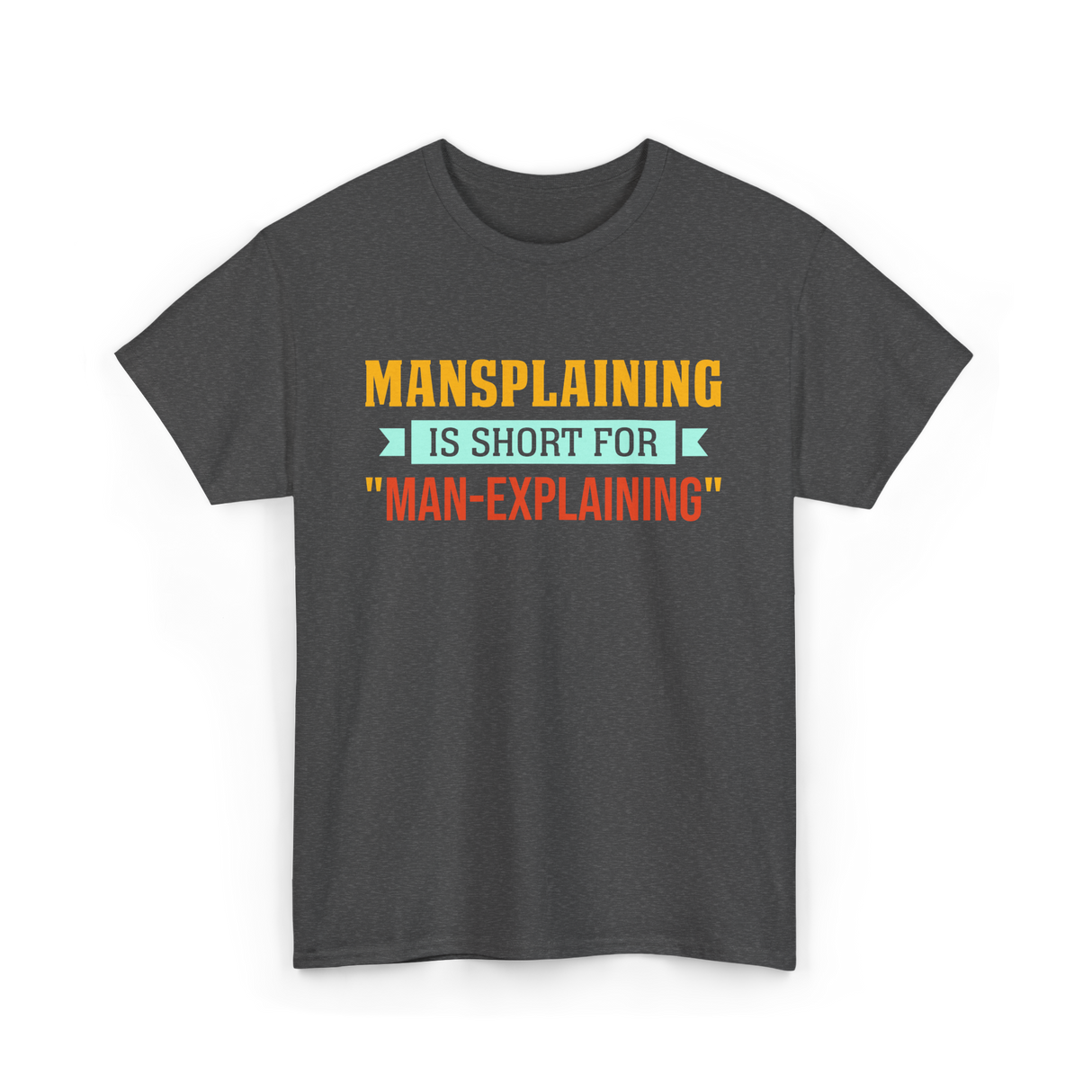 Mansplaining Is Short For Sayings T-Shirt - Dark Heather