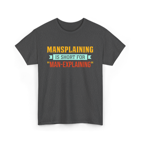 Mansplaining Is Short For Sayings T-Shirt - Dark Heather