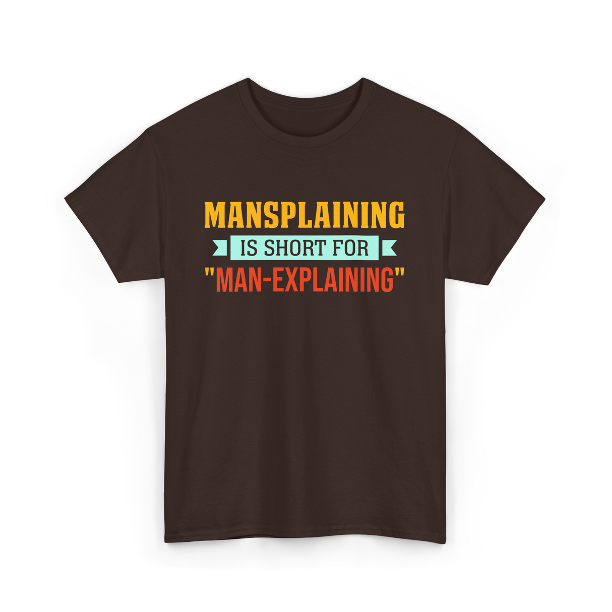 Mansplaining Is Short For Sayings T-Shirt - Dark Chocolate