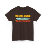 Mansplaining Is Short For Sayings T-Shirt - Dark Chocolate