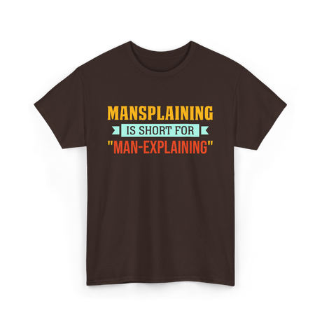 Mansplaining Is Short For Sayings T-Shirt - Dark Chocolate