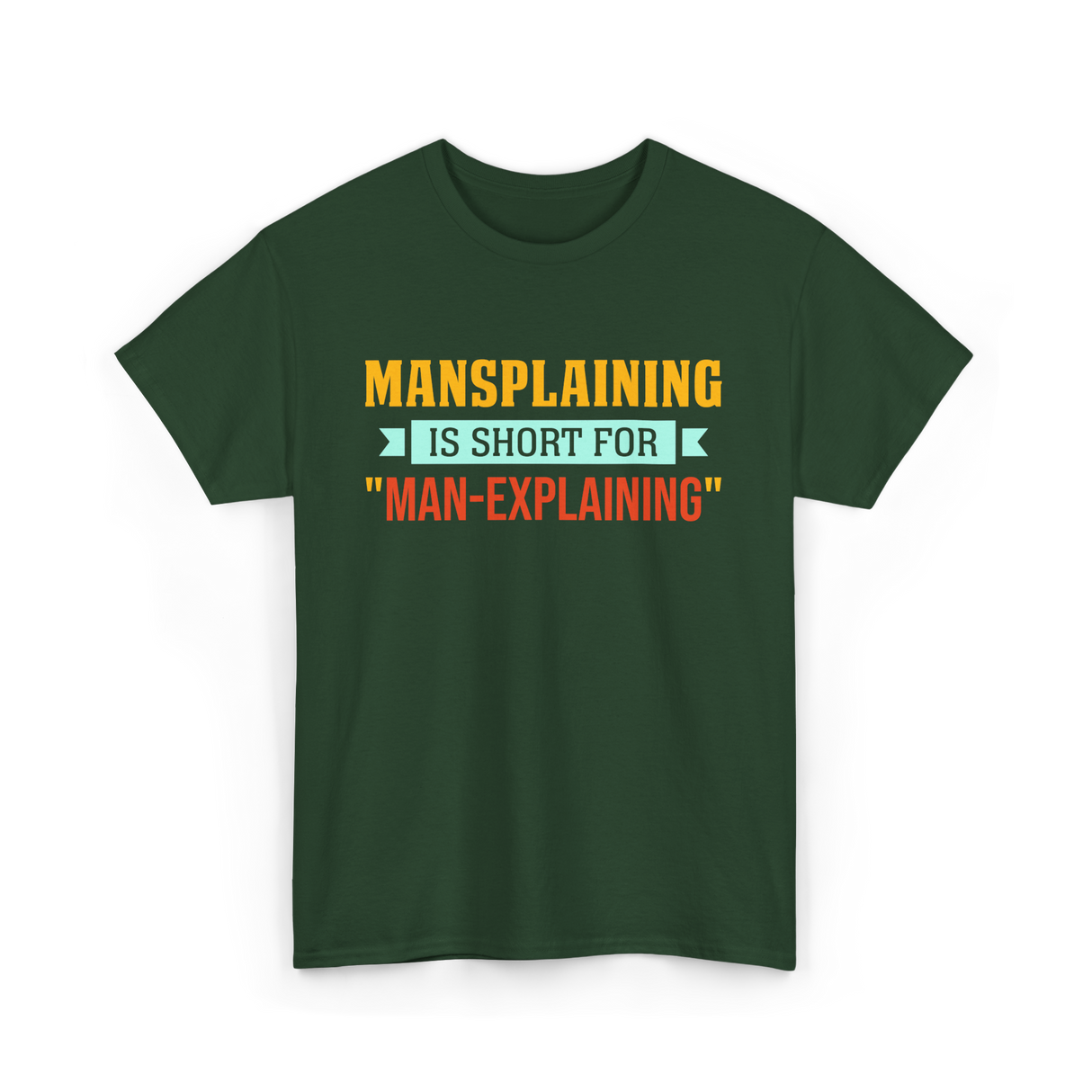 Mansplaining Is Short For Sayings T-Shirt - Forest Green