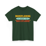 Mansplaining Is Short For Sayings T-Shirt - Forest Green