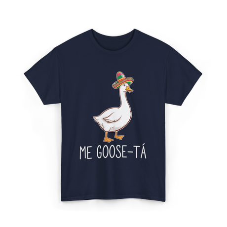 Me Goose-Ta Goose Mexican Humor T-Shirt - Navy