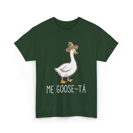 Me Goose-Ta Goose Mexican Humor T-Shirt - Forest Green