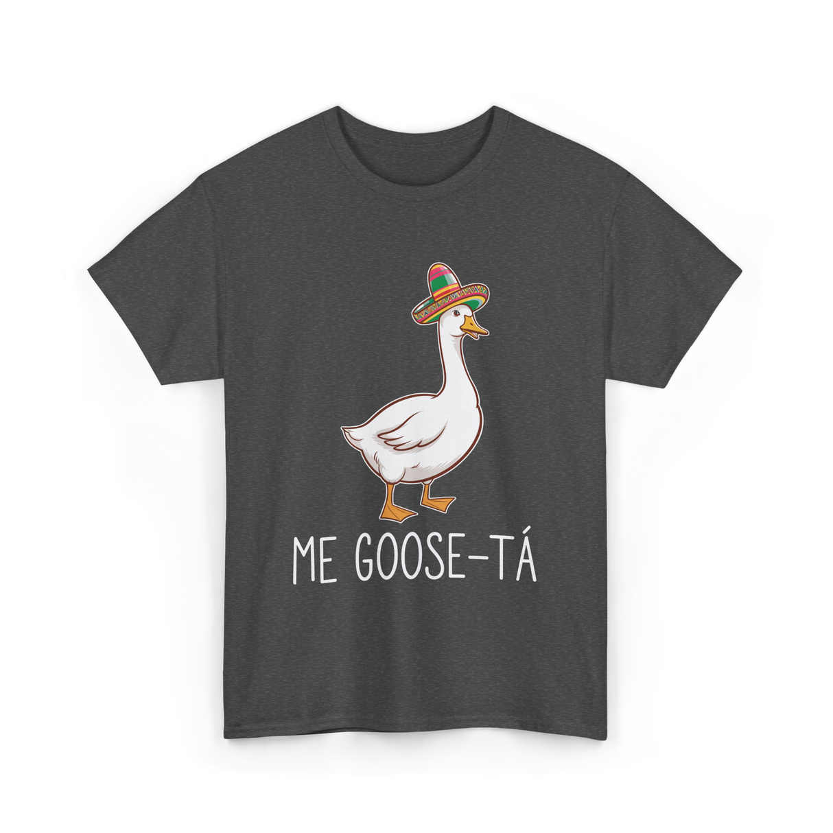 Me Goose-Ta Goose Mexican Humor T-Shirt - Dark Heather