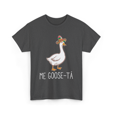 Me Goose-Ta Goose Mexican Humor T-Shirt - Dark Heather