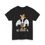 Me Goose-ta Goose T-Shirt - Black