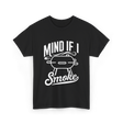 Mind If I Smoke BBQ Smoker T-Shirt - Black