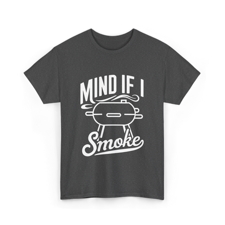 Mind If I Smoke BBQ Smoker T-Shirt - Dark Heather