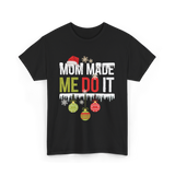 Mom Made Me Do It Christmas T-Shirt - Black