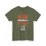 Mom Needs A Bourbon T-Shirt - Military Green