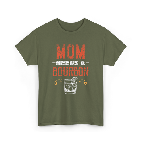 Mom Needs A Bourbon T-Shirt - Military Green