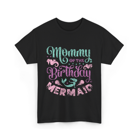 Mommy of the Birthday Mermaid Mom T-Shirt - Black