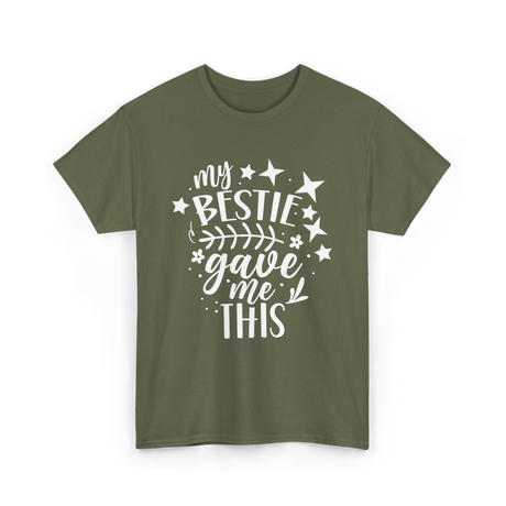 My Bestie Gave Me This Friendship T-Shirt - Military Green