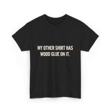 My Other Shirt Wood Glue Carpenter T-Shirt - Black