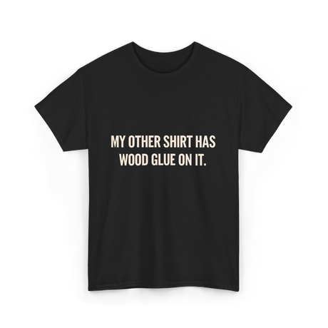 My Other Shirt Wood Glue Carpenter T-Shirt - Black