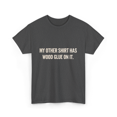 My Other Shirt Wood Glue Carpenter T-Shirt - Dark Heather