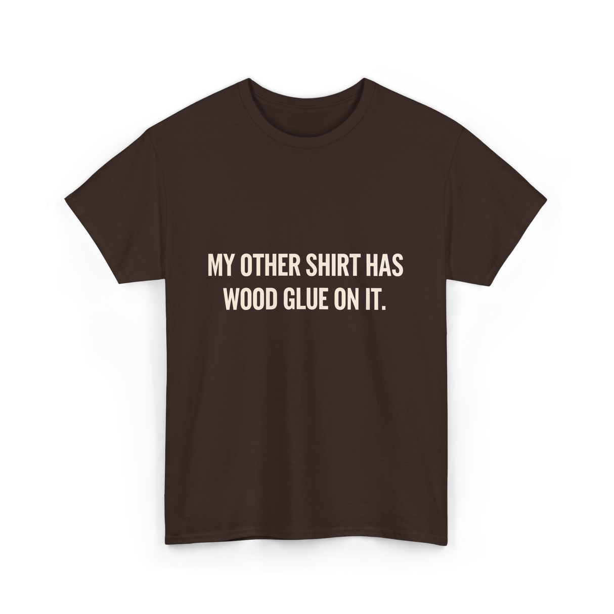 My Other Shirt Wood Glue Carpenter T-Shirt - Dark Chocolate