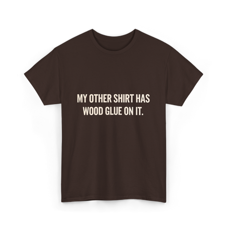 My Other Shirt Wood Glue Carpenter T-Shirt - Dark Chocolate