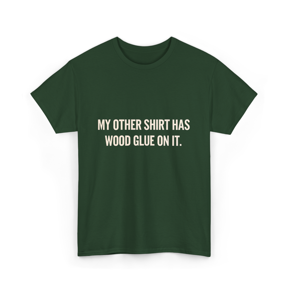 My Other Shirt Wood Glue Carpenter T-Shirt - Forest Green