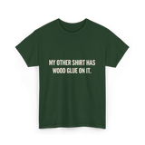 My Other Shirt Wood Glue Carpenter T-Shirt - Forest Green