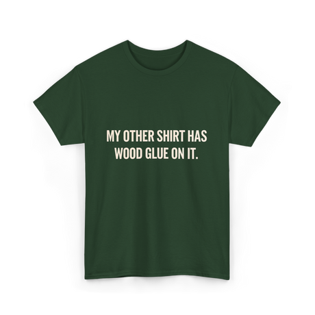 My Other Shirt Wood Glue Carpenter T-Shirt - Forest Green