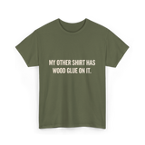 My Other Shirt Wood Glue Carpenter T-Shirt - Military Green