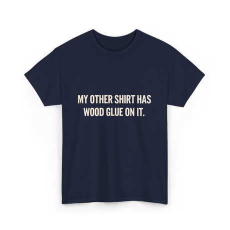 My Other Shirt Wood Glue Carpenter T-Shirt - Navy