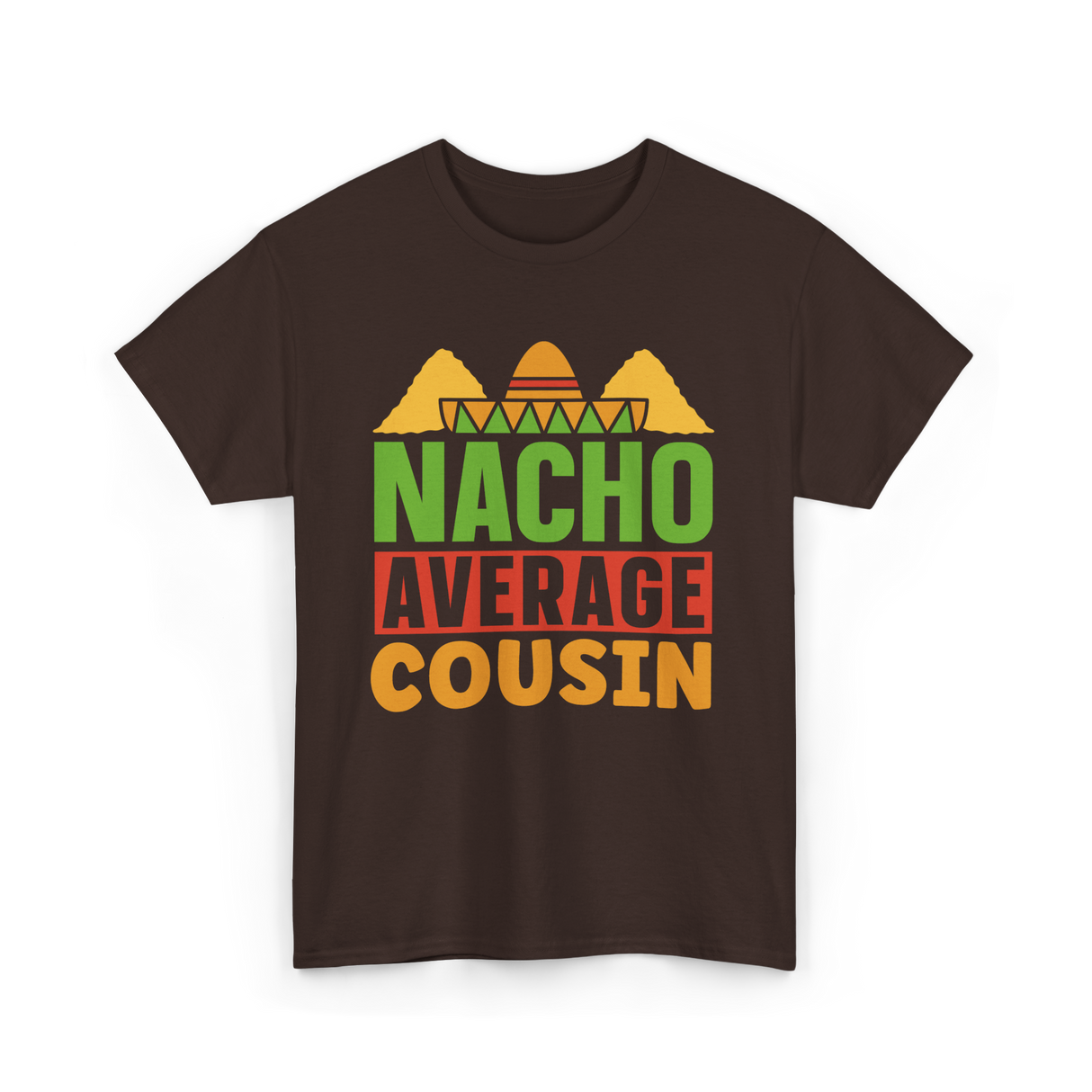 Nacho Average Cousin Mexican Cuisine T-Shirt - Dark Chocolate