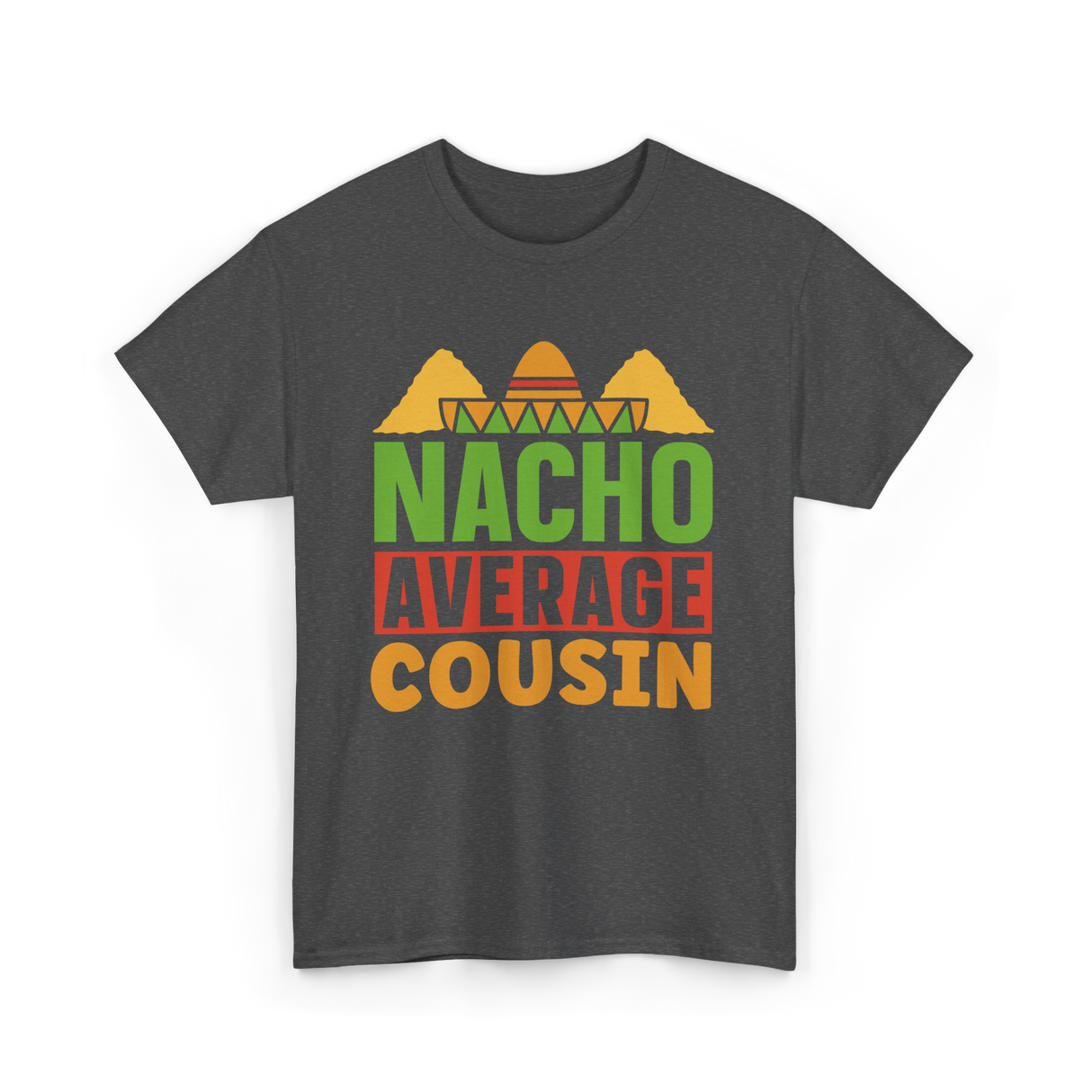 Nacho Average Cousin Mexican Cuisine T-Shirt - Dark Heather