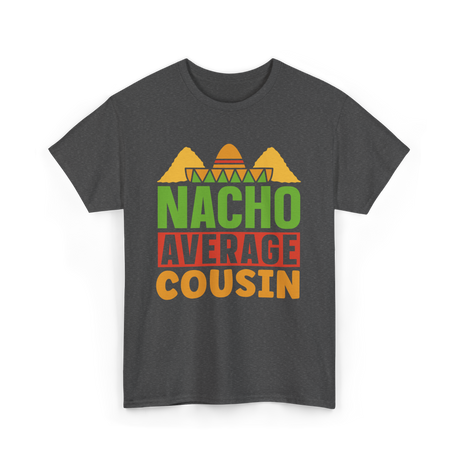 Nacho Average Cousin Mexican Cuisine T-Shirt - Dark Heather