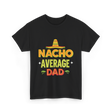 Nacho Average Dad Father T-Shirt - Black