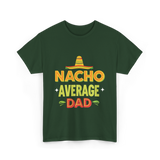 Nacho Average Dad Father T-Shirt - Forest Green