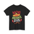 Nacho Average Dad Father's Day T-Shirt - Black