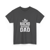 Nacho Average Dad Mexican Culture T-Shirt - Dark Heather