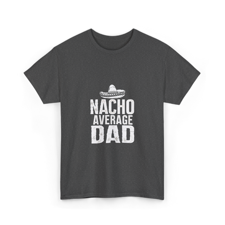 Nacho Average Dad Mexican Culture T-Shirt - Dark Heather