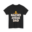 Nacho Average Dad Mexican Dad T-Shirt - Black