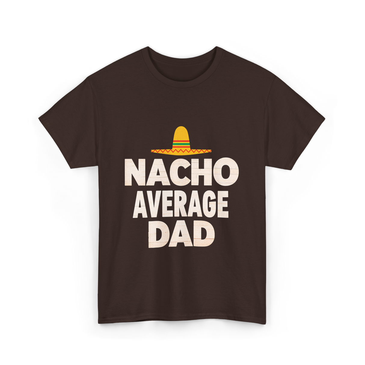 Nacho Average Dad Mexican Dad T-Shirt - Dark Chocolate