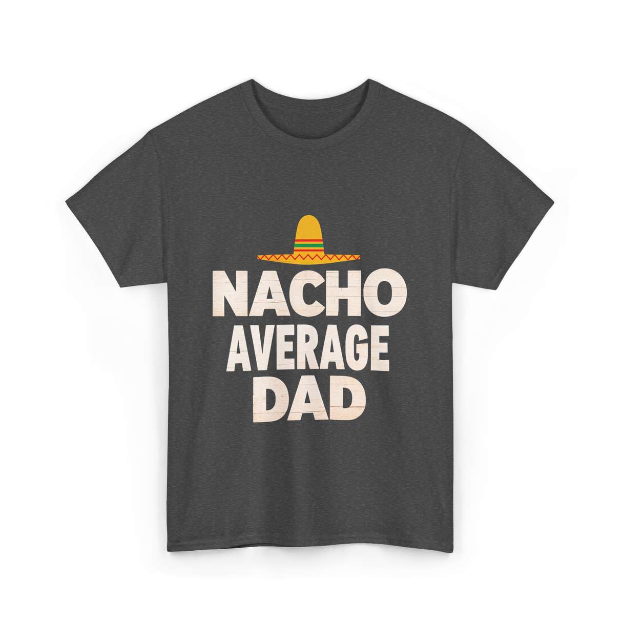 Nacho Average Dad Mexican Dad T-Shirt - Dark Heather