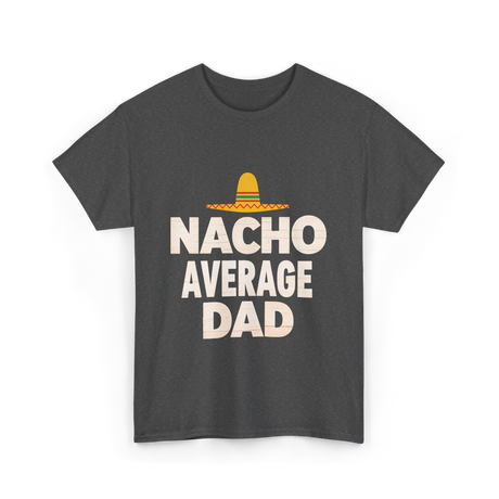 Nacho Average Dad Mexican Dad T-Shirt - Dark Heather