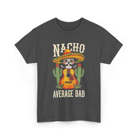 Nacho Average Dad Mexican Daddy T-Shirt - Dark Heather