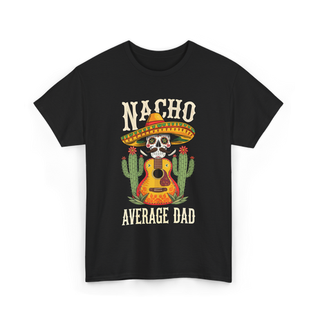 Nacho Average Dad Mexican Daddy T-Shirt - Black