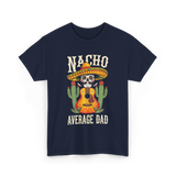 Nacho Average Dad Mexican Daddy T-Shirt - Navy