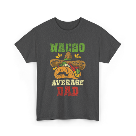 Nacho Average Dad Mexican Taco T-Shirt - Dark Heather