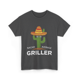 Nacho Average Griller Grilling T-Shirt - Dark Heather